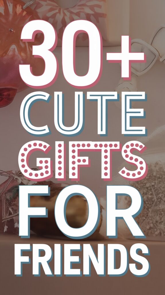 30+ Cute Gifts for Friends text on a decorative background.