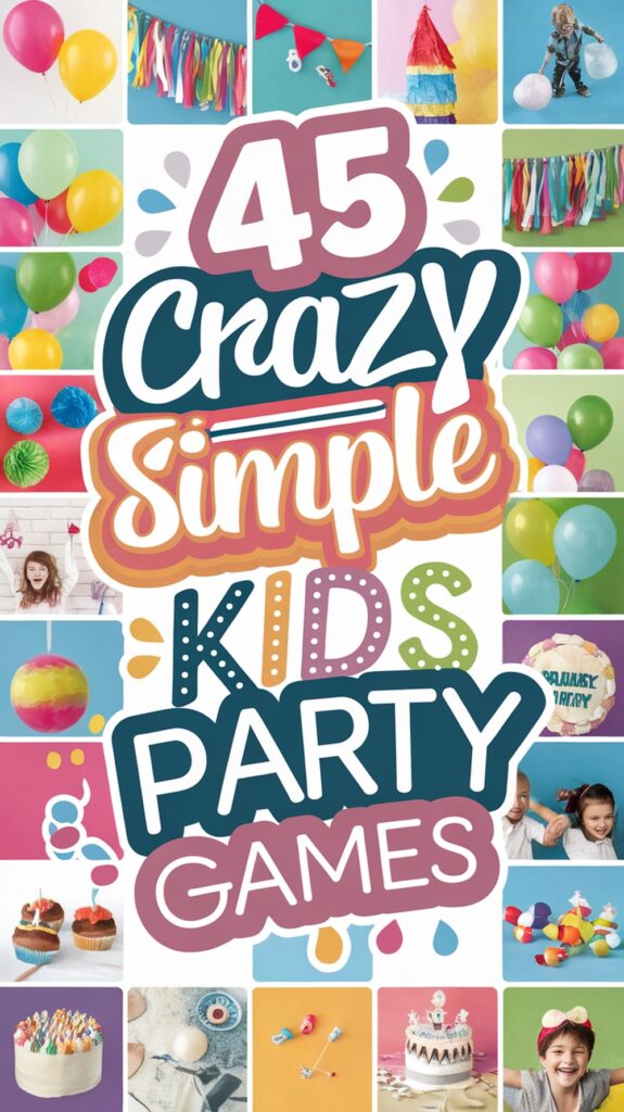 45 Crazy Simple Kids Party Games with colorful balloons, decorations, and children playing.