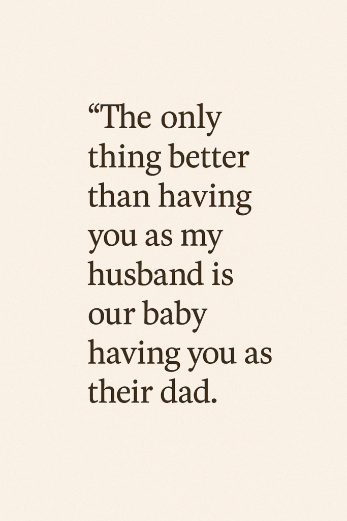 A quotation on a beige background that reads: “The only thing better than having you as my husband is our baby having you as their dad.”