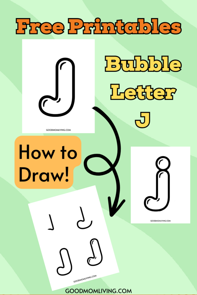 A poster featuring "Free Printables Bubble Letter J" with images of a bubble-style letter "J" and step-by-step drawing guides on a green background. It includes the text "How to Draw!" and "GOODMOMLIVING.COM."